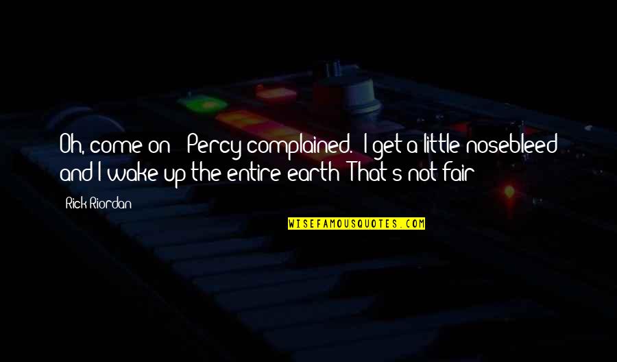 Buckwalter Place Quotes By Rick Riordan: Oh, come on!' Percy complained. 'I get a