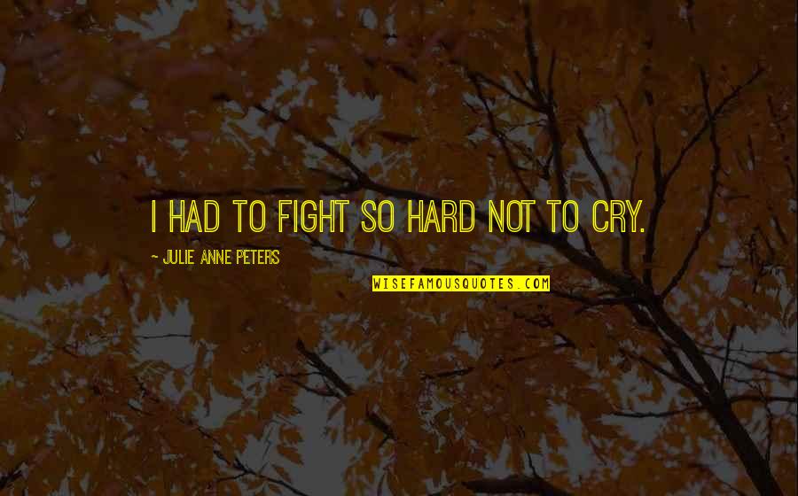 Buckwalter Stadium Quotes By Julie Anne Peters: I had to fight so hard not to