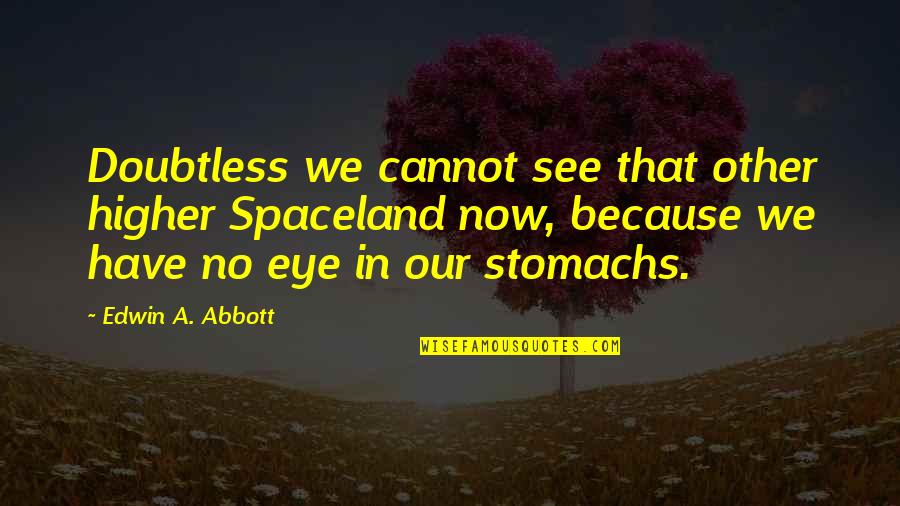 Buckwell College Quotes By Edwin A. Abbott: Doubtless we cannot see that other higher Spaceland Buckwell College Quotes By Edwin A. Abbott: Doubtless we cannot see that other higher Spaceland