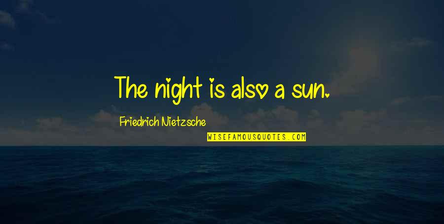 Buckwell College Quotes By Friedrich Nietzsche: The night is also a sun. Buckwell College Quotes By Friedrich Nietzsche: The night is also a sun.