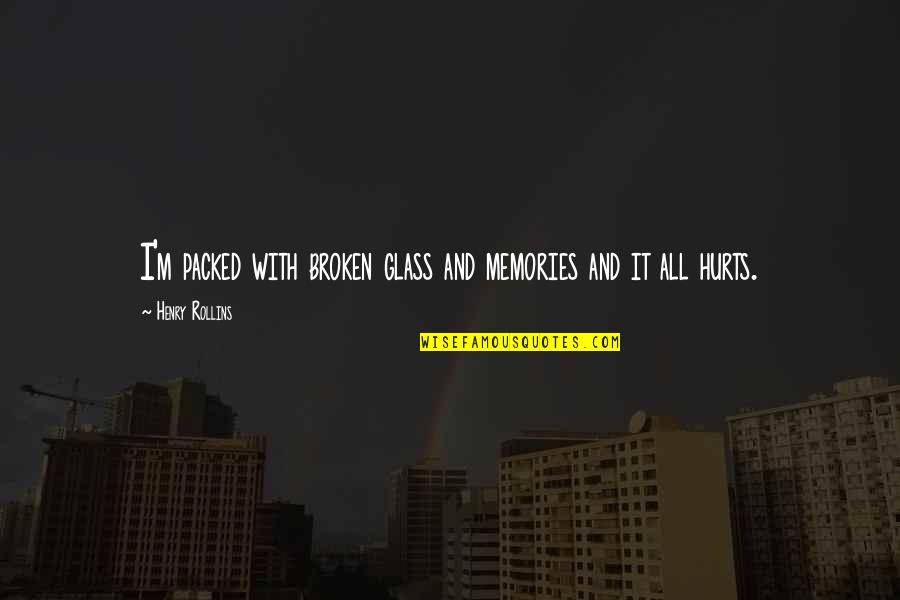 Buckwell College Quotes By Henry Rollins: I'm packed with broken glass and memories and Buckwell College Quotes By Henry Rollins: I'm packed with broken glass and memories and