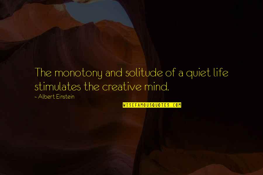 Buckworth Delaware Quotes By Albert Einstein: The monotony and solitude of a quiet life
