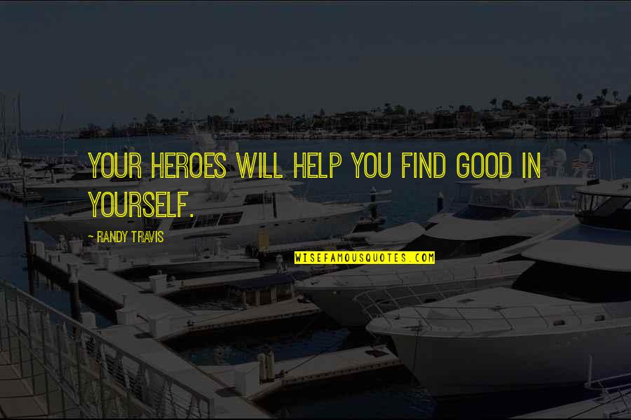Bucky Barnes First Avenger Quotes By Randy Travis: Your heroes will help you find good in Bucky Barnes First Avenger Quotes By Randy Travis: Your heroes will help you find good in