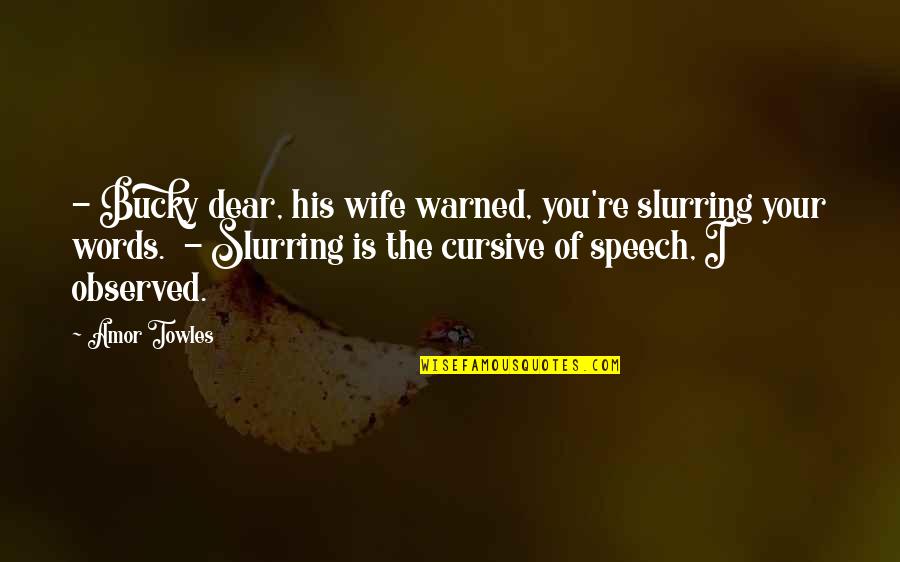 Bucky Quotes By Amor Towles: - Bucky dear, his wife warned, you're slurring Bucky Quotes By Amor Towles: - Bucky dear, his wife warned, you're slurring
