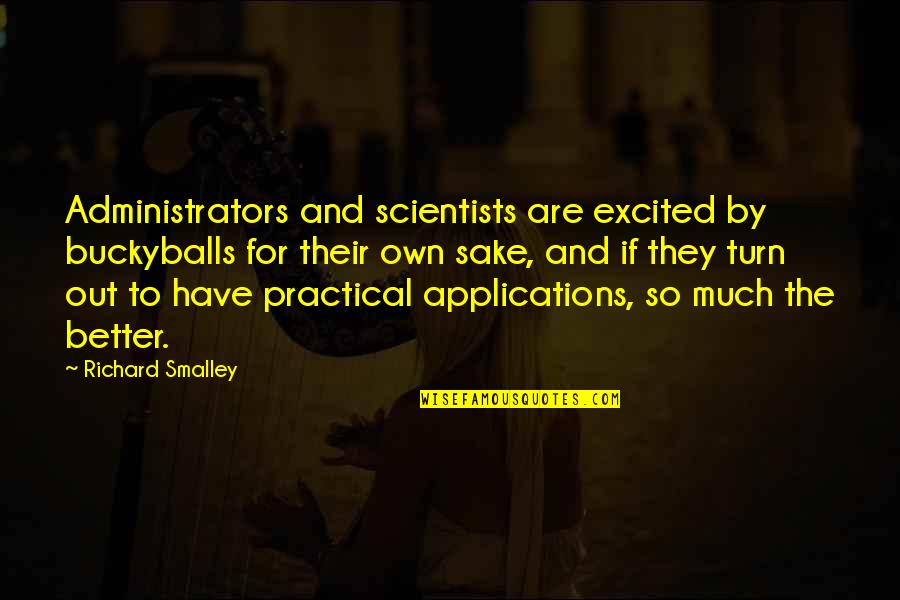 Buckyballs Quotes By Richard Smalley: Administrators and scientists are excited by buckyballs for