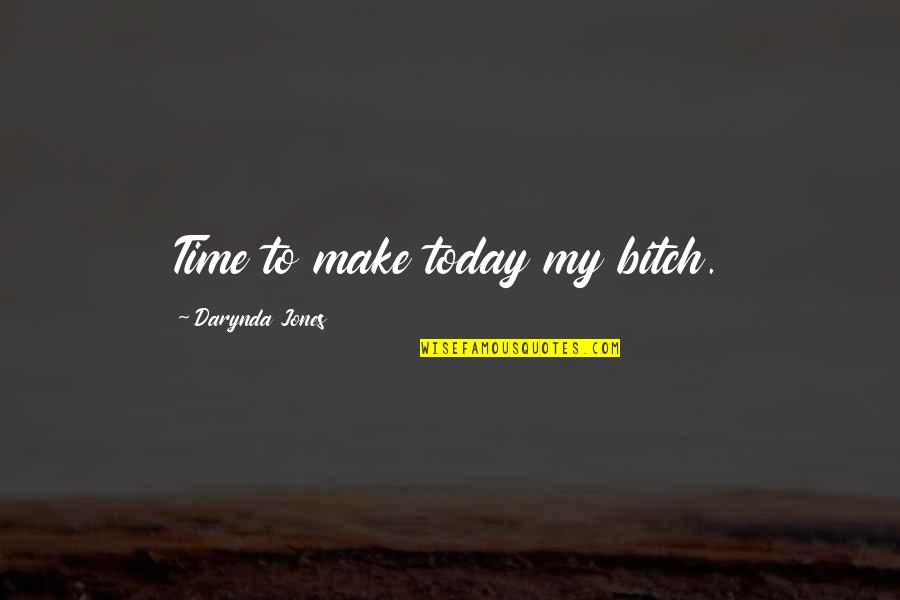 Bucle Cu Placa Quotes By Darynda Jones: Time to make today my bitch. Bucle Cu Placa Quotes By Darynda Jones: Time to make today my bitch.