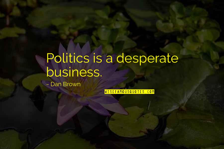 Bucle Significado Quotes By Dan Brown: Politics is a desperate business. Bucle Significado Quotes By Dan Brown: Politics is a desperate business.