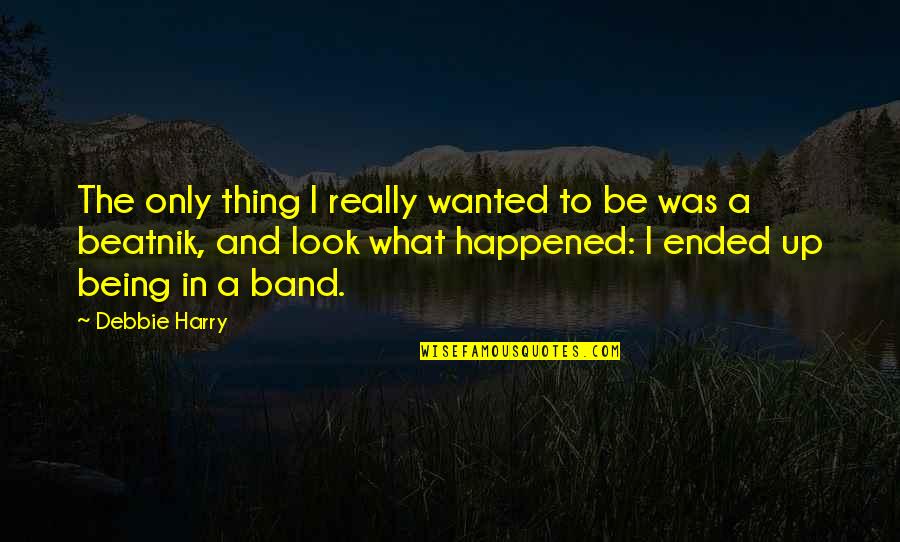 Bucocky Quotes By Debbie Harry: The only thing I really wanted to be Bucocky Quotes By Debbie Harry: The only thing I really wanted to be