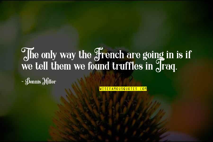 Bucocky Quotes By Dennis Miller: The only way the French are going in