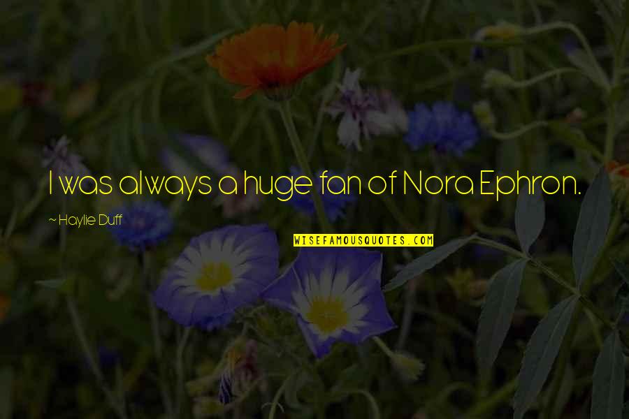 Bucocky Quotes By Haylie Duff: I was always a huge fan of Nora Bucocky Quotes By Haylie Duff: I was always a huge fan of Nora