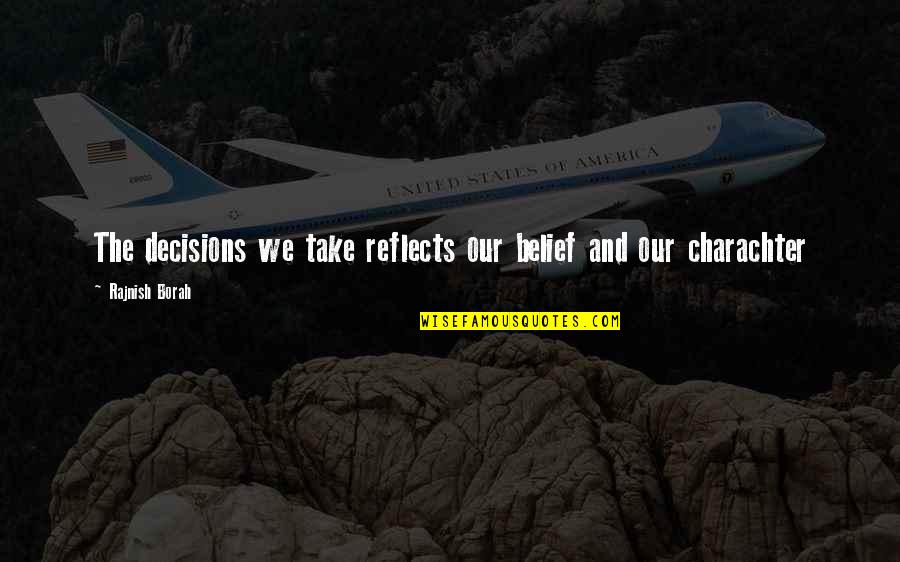 Bucocky Quotes By Rajnish Borah: The decisions we take reflects our belief and Bucocky Quotes By Rajnish Borah: The decisions we take reflects our belief and