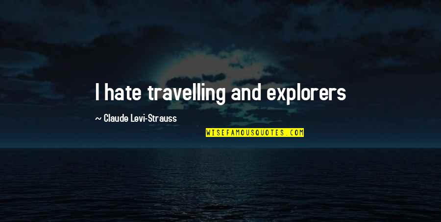 Bucolical Quotes By Claude Levi-Strauss: I hate travelling and explorers
