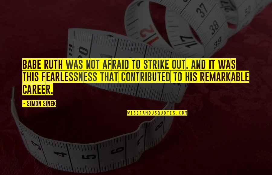 Bucquet Art Quotes By Simon Sinek: Babe Ruth was not afraid to strike out. Bucquet Art Quotes By Simon Sinek: Babe Ruth was not afraid to strike out.