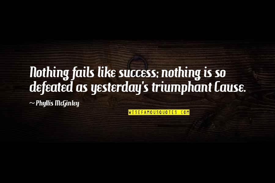 Bucquoy Art Quotes By Phyllis McGinley: Nothing fails like success; nothing is so defeated