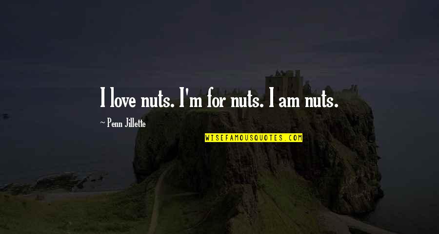Bucsi Bernadett Quotes By Penn Jillette: I love nuts. I'm for nuts. I am Bucsi Bernadett Quotes By Penn Jillette: I love nuts. I'm for nuts. I am