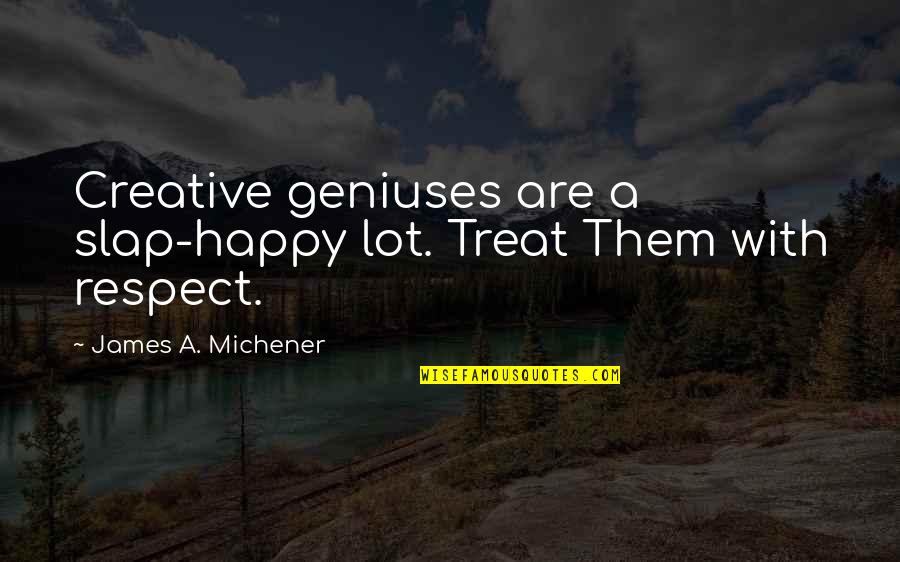 Bucsi Electromotor Quotes By James A. Michener: Creative geniuses are a slap-happy lot. Treat Them