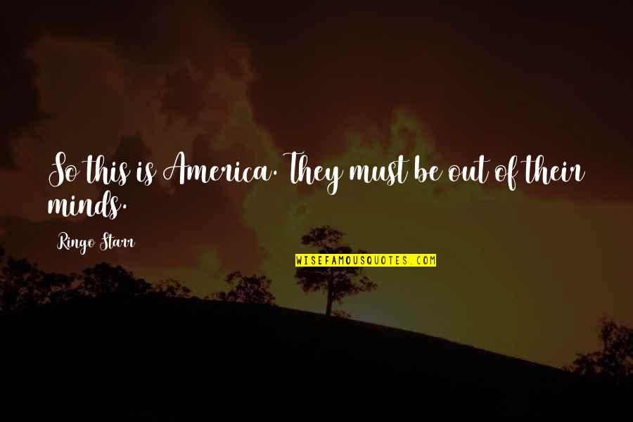Bucsi Electromotor Quotes By Ringo Starr: So this is America. They must be out