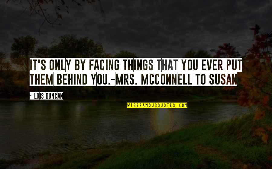 Bucura Dumbrava Quotes By Lois Duncan: It's only by facing things that you ever