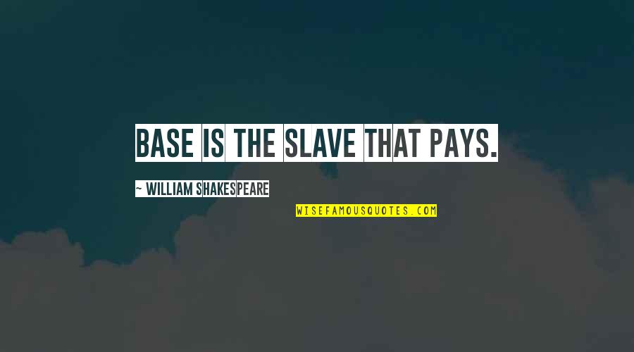 Bucurate Quotes By William Shakespeare: Base is the slave that pays. Bucurate Quotes By William Shakespeare: Base is the slave that pays.