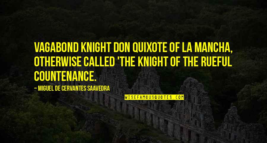 Bucure Ti Quotes By Miguel De Cervantes Saavedra: Vagabond knight Don Quixote of La Mancha, otherwise