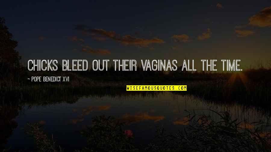 Bucure Ti Quotes By Pope Benedict XVI: Chicks bleed out their vaginas all the time.