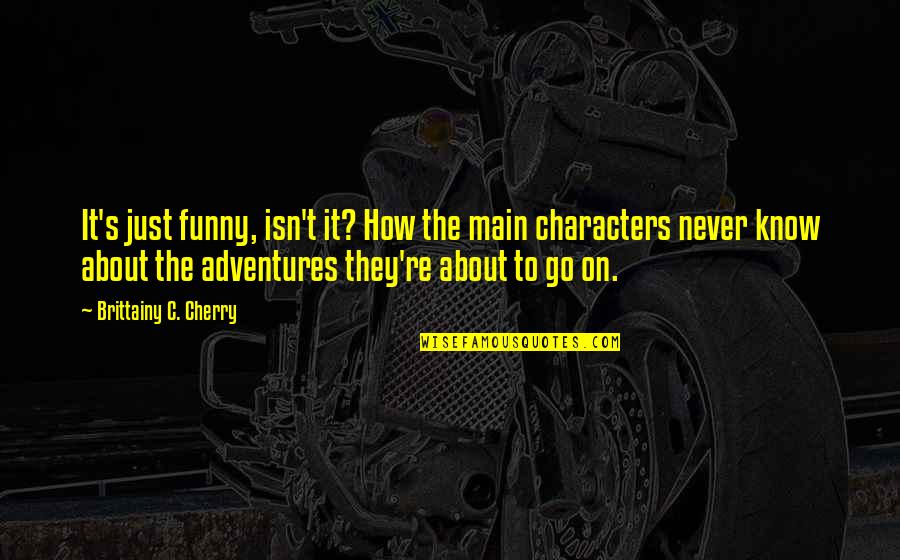 Bucuresti Cluj Quotes By Brittainy C. Cherry: It's just funny, isn't it? How the main Bucuresti Cluj Quotes By Brittainy C. Cherry: It's just funny, isn't it? How the main