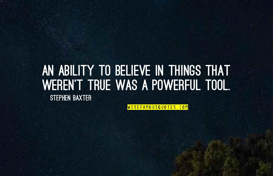 Bucuresti Cluj Quotes By Stephen Baxter: An ability to believe in things that weren't