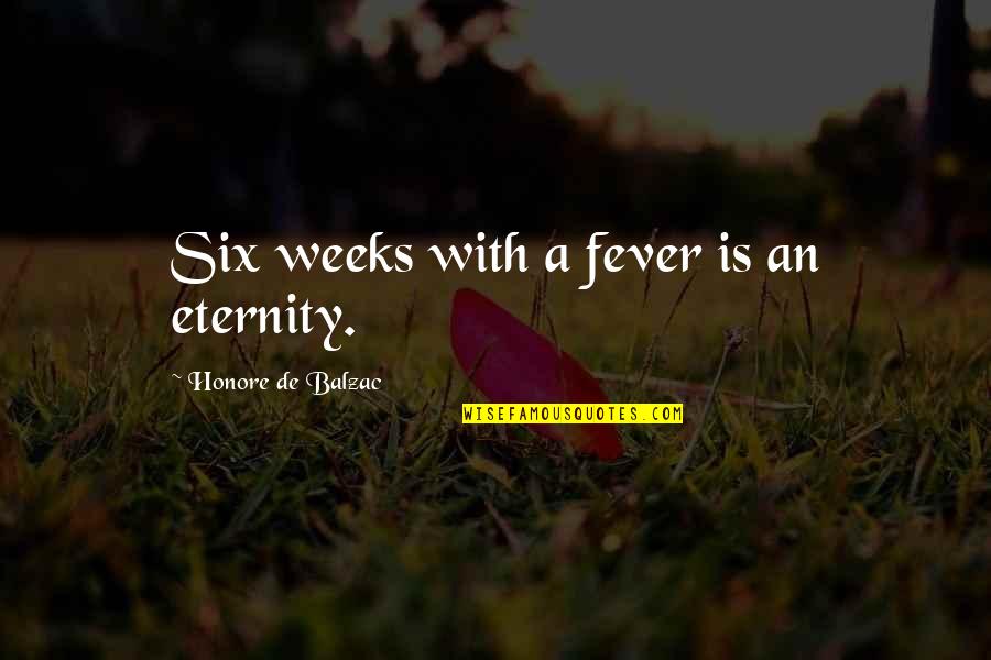 Bucurie Cantec Quotes By Honore De Balzac: Six weeks with a fever is an eternity.