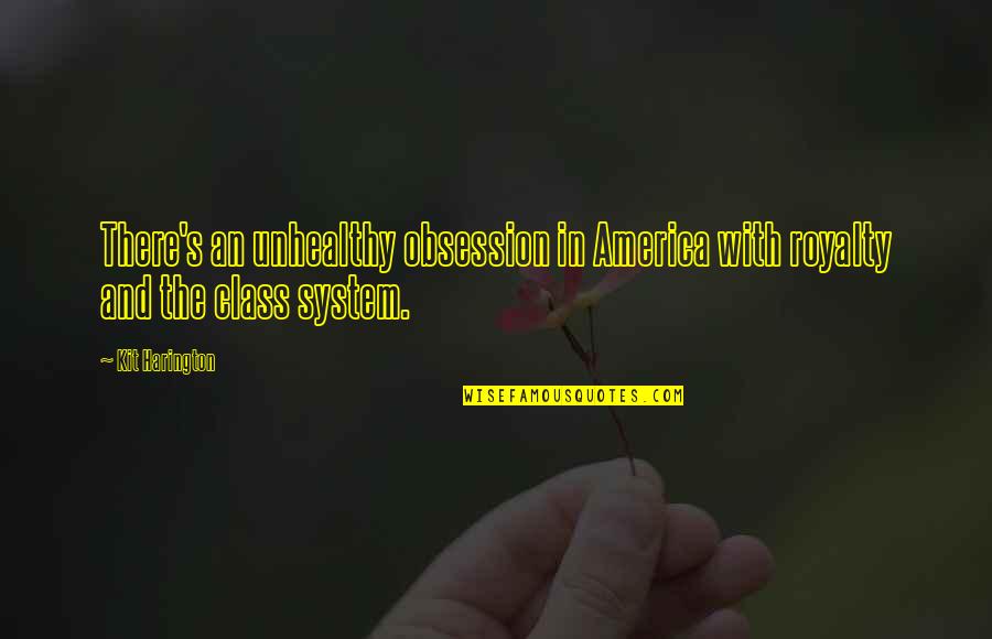 Bucurie Definitie Quotes By Kit Harington: There's an unhealthy obsession in America with royalty