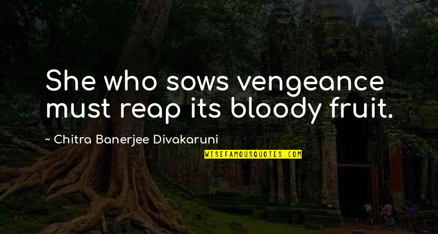 Buczek Obituary Quotes By Chitra Banerjee Divakaruni: She who sows vengeance must reap its bloody Buczek Obituary Quotes By Chitra Banerjee Divakaruni: She who sows vengeance must reap its bloody