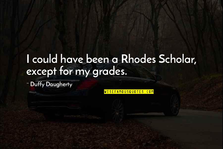 Buczkowski John Quotes By Duffy Daugherty: I could have been a Rhodes Scholar, except Buczkowski John Quotes By Duffy Daugherty: I could have been a Rhodes Scholar, except