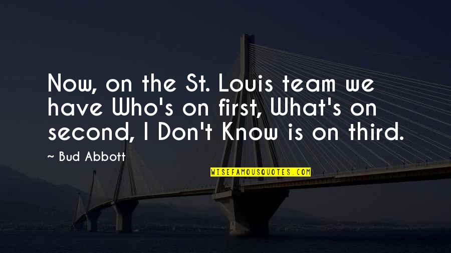 Bud Abbott Quotes By Bud Abbott: Now, on the St. Louis team we have Bud Abbott Quotes By Bud Abbott: Now, on the St. Louis team we have