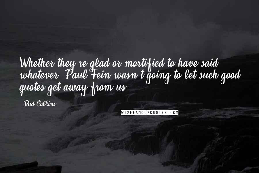 Bud Collins quotes: Whether they're glad or mortified to have said whatever, Paul Fein wasn't going to let such good quotes get away from us.