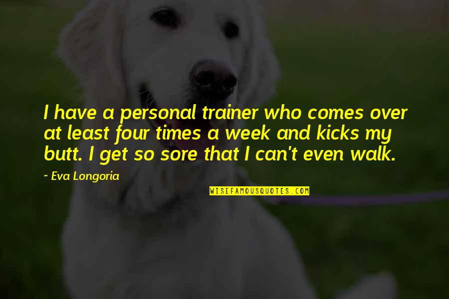 Bud Fox Quotes By Eva Longoria: I have a personal trainer who comes over