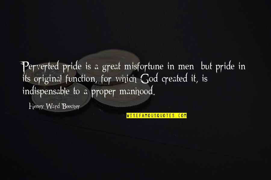 Bud Fox Quotes By Henry Ward Beecher: Perverted pride is a great misfortune in men; Bud Fox Quotes By Henry Ward Beecher: Perverted pride is a great misfortune in men;