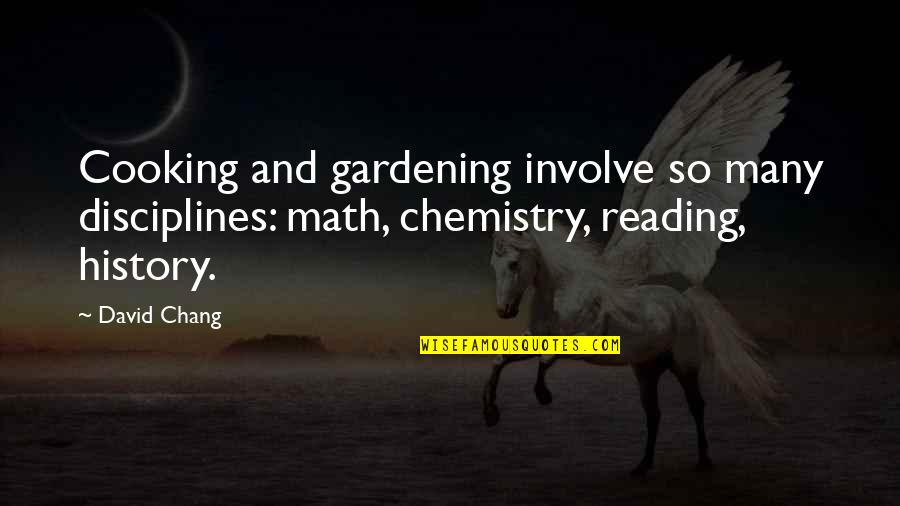Bud Hadfield Quotes By David Chang: Cooking and gardening involve so many disciplines: math,