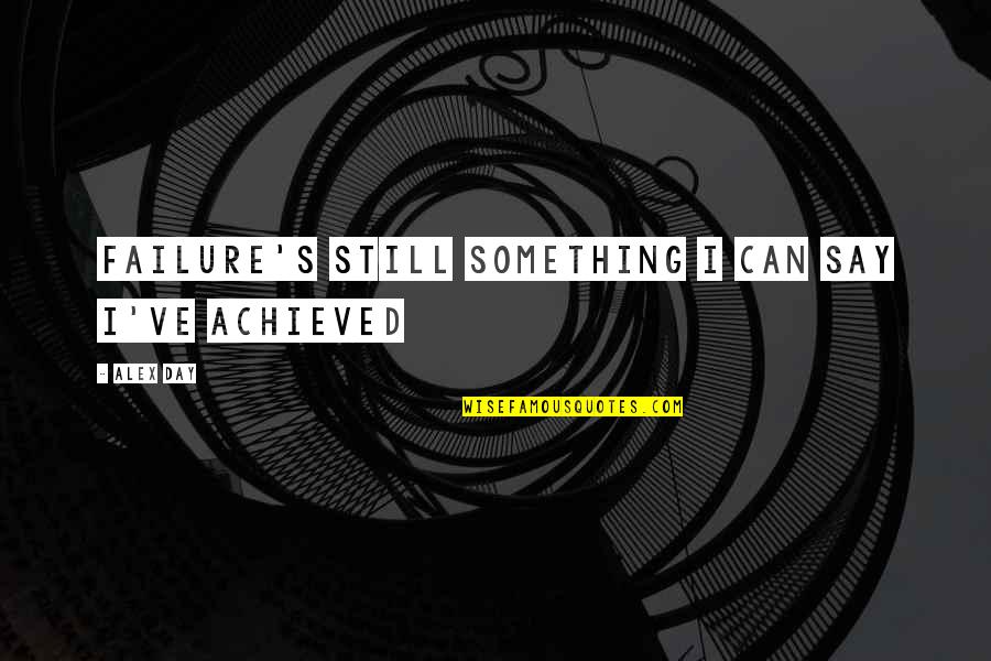 Bud Herseth Quotes By Alex Day: Failure's still something I can say I've achieved