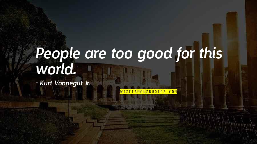 Bud Herseth Quotes By Kurt Vonnegut Jr.: People are too good for this world.