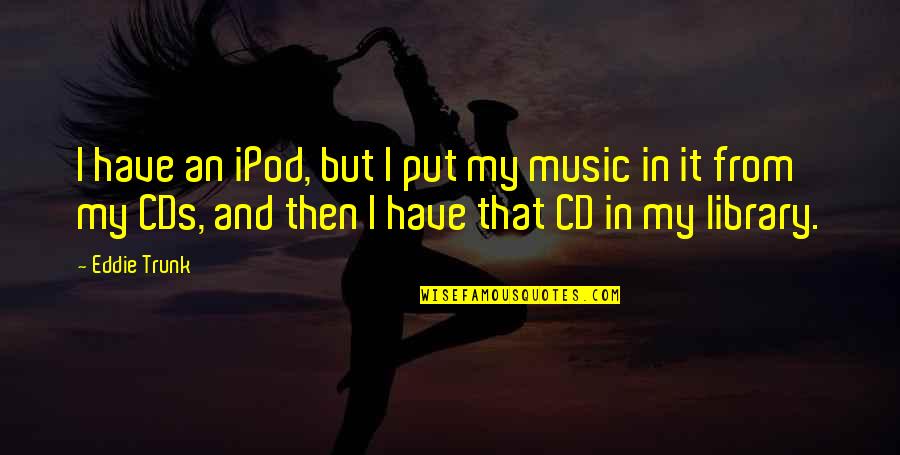 Bud Light Can Quotes By Eddie Trunk: I have an iPod, but I put my Bud Light Can Quotes By Eddie Trunk: I have an iPod, but I put my