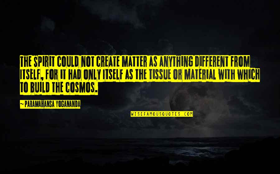 Bud Light Quotes By Paramahansa Yogananda: The Spirit could not create matter as anything Bud Light Quotes By Paramahansa Yogananda: The Spirit could not create matter as anything