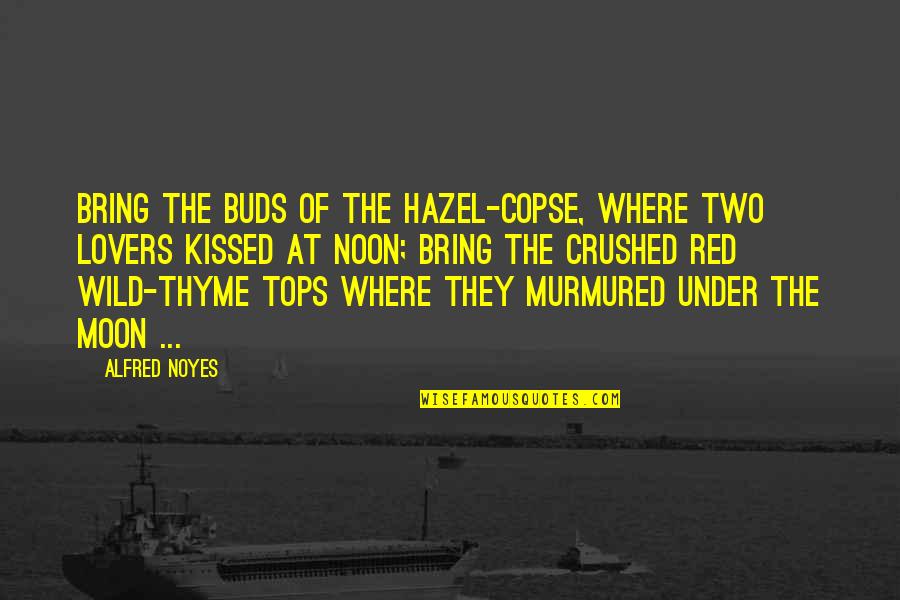 Bud Quotes By Alfred Noyes: Bring the buds of the hazel-copse, Where two