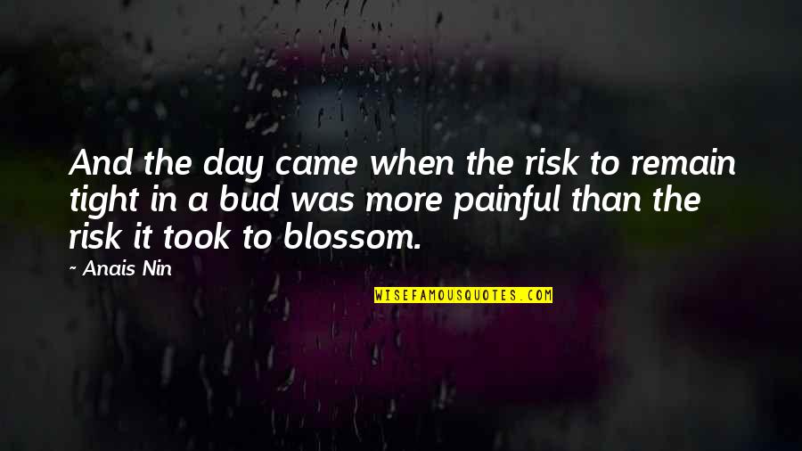 Bud Quotes By Anais Nin: And the day came when the risk to