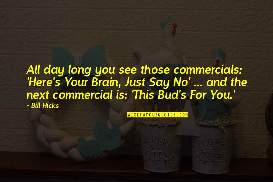 Bud Quotes By Bill Hicks: All day long you see those commercials: 'Here's