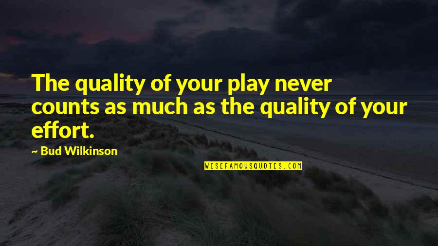 Bud Quotes By Bud Wilkinson: The quality of your play never counts as