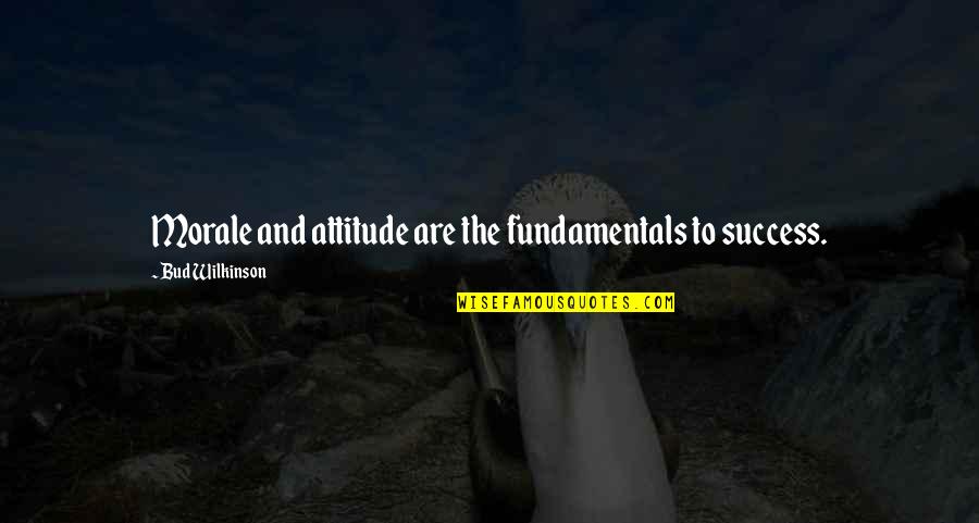 Bud Quotes By Bud Wilkinson: Morale and attitude are the fundamentals to success.
