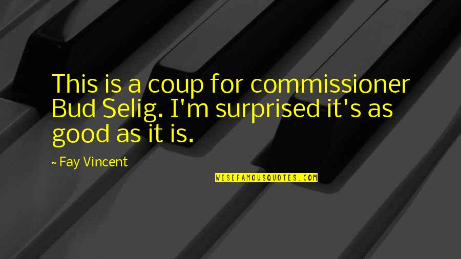 Bud Quotes By Fay Vincent: This is a coup for commissioner Bud Selig.