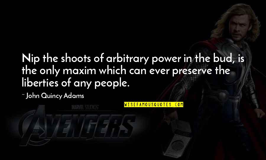 Bud Quotes By John Quincy Adams: Nip the shoots of arbitrary power in the
