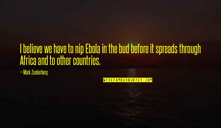 Bud Quotes By Mark Zuckerberg: I believe we have to nip Ebola in