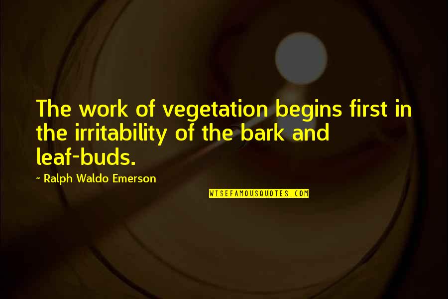 Bud Quotes By Ralph Waldo Emerson: The work of vegetation begins first in the