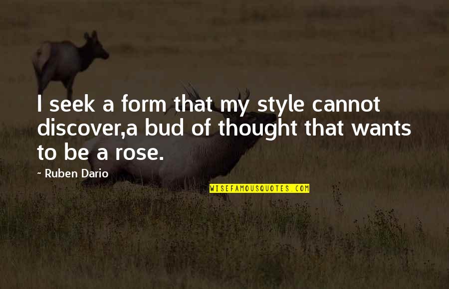 Bud Quotes By Ruben Dario: I seek a form that my style cannot